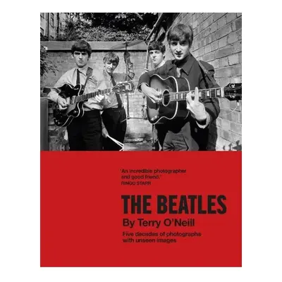 Beatles by Terry O'Neill, Five decades of photographs, with unseen images Headline Publishing Gr