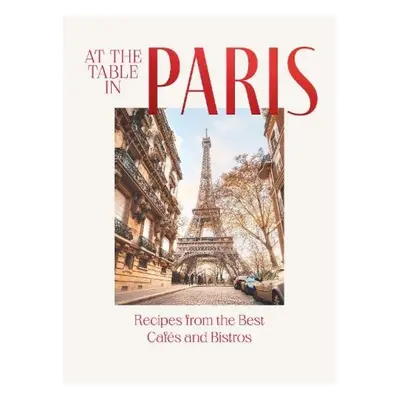 At the Table in Paris, Recipes from the Best Cafes and Bistros Hardie Grant Books (UK)