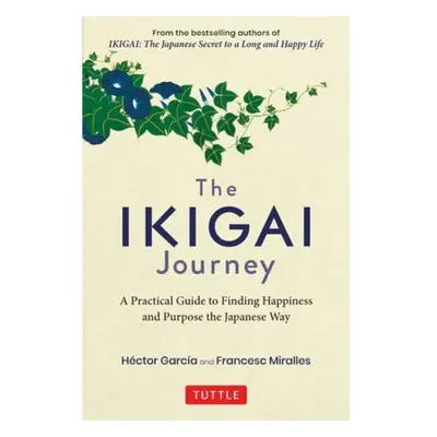 Ikigai Journey, A Practical Guide to Finding Happiness and Purpose the Japanese Way Tuttle Publi