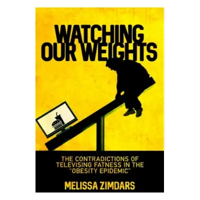 Watching Our Weights : The Contradictions of Televising Fatness in the Obesity Epidemic Rutgers 