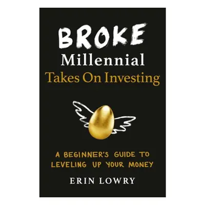 Broke Millennial Takes On Investing, A Beginner´s Guide to Leveling-Up Your Money Tarcher/Putnam