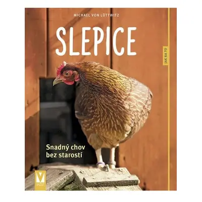 Slepice - Snadný chov bez starostí Jan Vašut s.r.o.