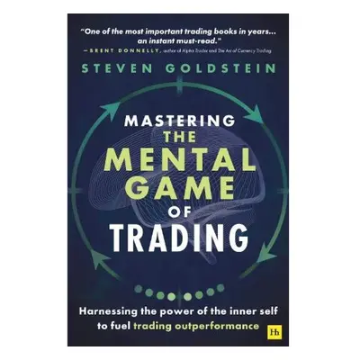 Mastering the Mental Game of Trading, Harnessing the power of the inner self to fuel trading out