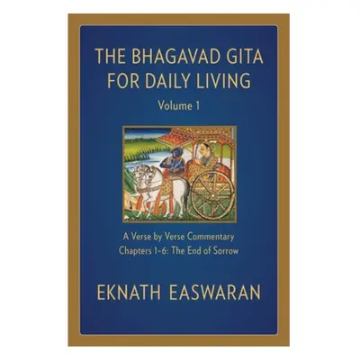 Bhagavad Gita for Daily Living, Volume 1, A Verse-by-Verse Commentary: Chapters 1-6 The End of S