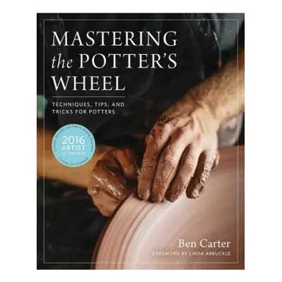 Mastering the Potter's Wheel, Techniques, Tips, and Tricks for Potters Quarto Publishing Group U