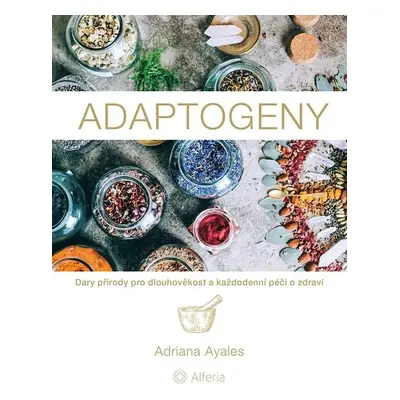 Adaptogeny - Dary přírody pro dlouhověkost a každodenní péči o zdraví GRADA Publishing, a. s.