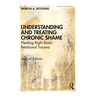 Understanding and Treating Chronic Shame, Healing Right Brain Relational Trauma Taylor & Francis