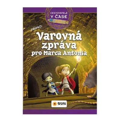 Cestovatelé v čase - Varovná zpráva pro Marca Antonia NAKLADATELSTVÍ SUN s.r.o.