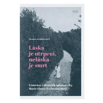 Láska je utrpení, neláska je smrt - Listování v denících spisovatelky Marie Ebner-Eschenbachové 