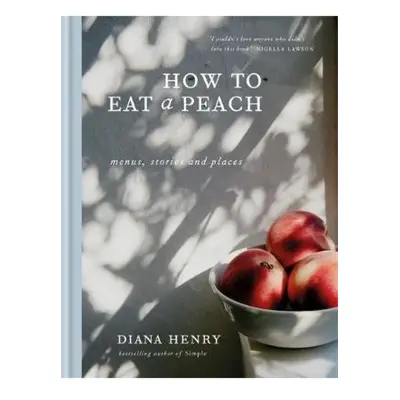 How to eat a peach, Menus, stories and places Octopus Publishing Group