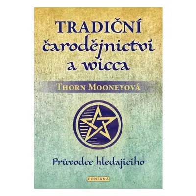 Tradiční čarodějnictví a wicca - Průvodce hledajícího FONTÁNA ESOTERA, s.r.o.