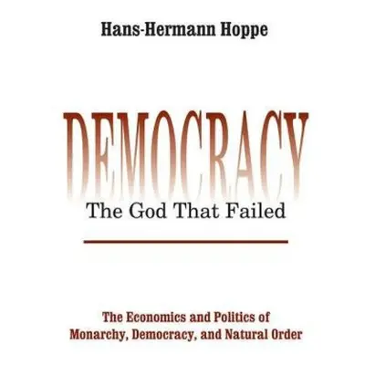 Democracy – The God That Failed, The Economics and Politics of Monarchy, Democracy and Natural O