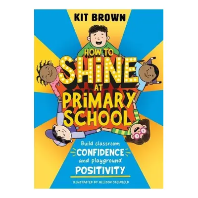 How to Shine at Primary School, Build Classroom Confidence and Playground Positivity Hachette Ch