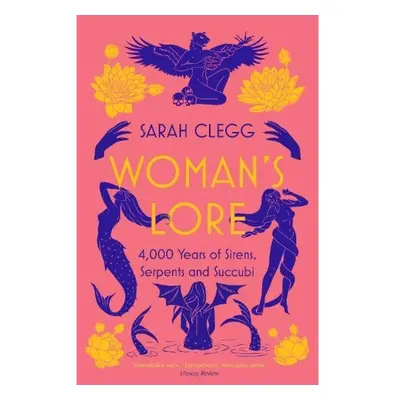 Woman´s Lore, 4,000 Years of Sirens, Serpents and Succubi Bloomsbury Publishing PLC