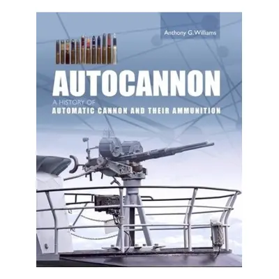 Autocannon, A History of Automatic Cannon and Ammunition The Crowood Press Ltd