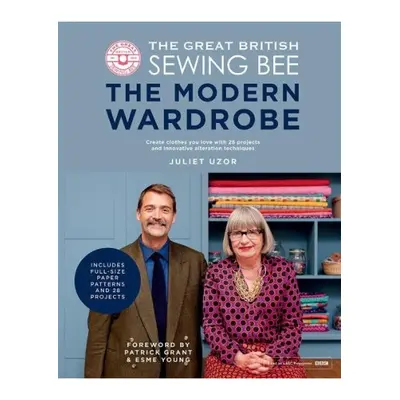 Great British Sewing Bee: The Modern Wardrobe, Create Clothes You Love with 28 Projects and Inno