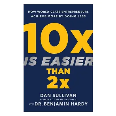 10x Is Easier Than 2x, How World-Class Entrepreneurs Achieve More by Doing Less Hay House Inc