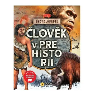 Člověk v Prehistorii - Encyklopedie NAKLADATELSTVÍ SUN s.r.o.