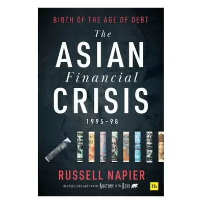 Asian Financial Crisis 1995-98, Birth of the Age of Debt Harriman House Publishing