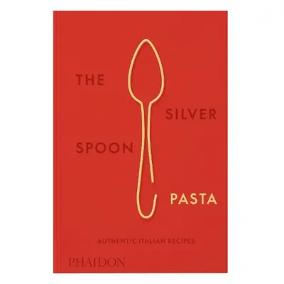 Silver Spoon Pasta, Authentic Italian Recipes Phaidon Press Ltd