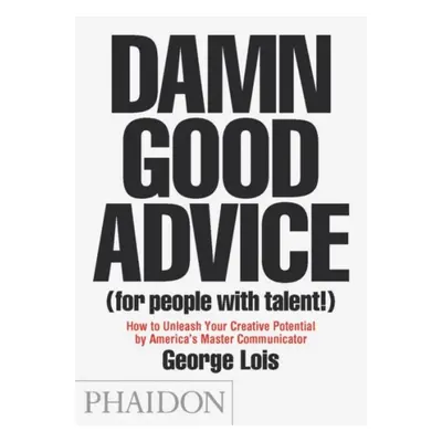 Damn Good Advice (For People with Talent!) Phaidon Press Ltd