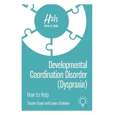 Developmental Coordination Disorder (Dyspraxia), How to Help Pavilion Publishing and Media Ltd