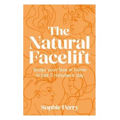 Natural Facelift, Sculpt Your Face at Home in Just 5 Minutes a Day HarperCollins Publishers