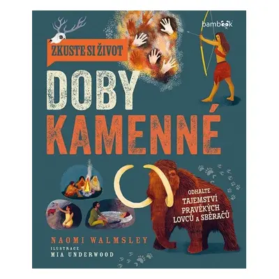 Zkuste si život doby kamenné - Objevte tajemství lovců a sběračů GRADA Publishing, a. s.