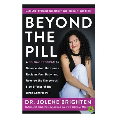 Beyond the Pill : A 30-Day Program to Balance Your Hormones, Reclaim Your Body, and Reverse the 