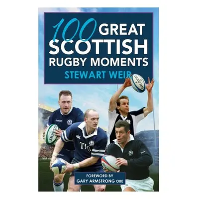 100 Great Scottish Rugby Moments Bonnier Books Ltd