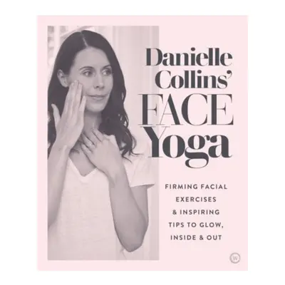 Danielle Collins' Face Yoga, Firming facial exercises a inspiring tips to glow, inside and out W