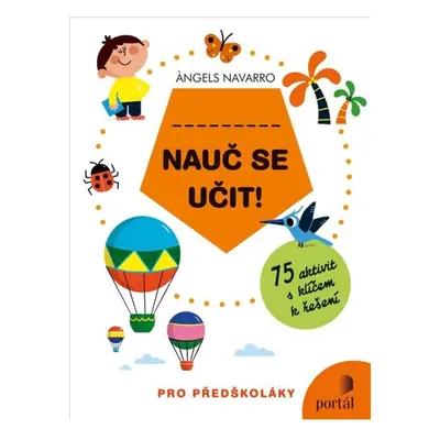 Nauč se učit! - 75 aktivit s klíčem k řešení pro předškoláky PORTÁL, s.r.o.