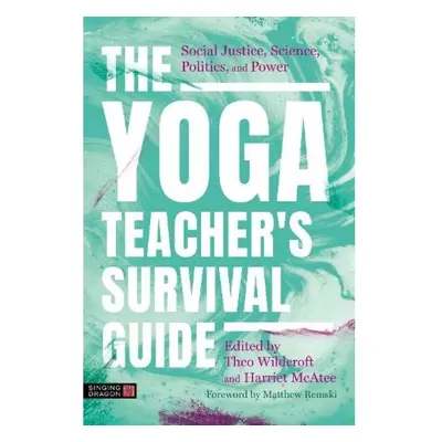 The Yoga Teacher's Survival Guide, Social Justice, Science, Politics, and Power Jessica Kingsley