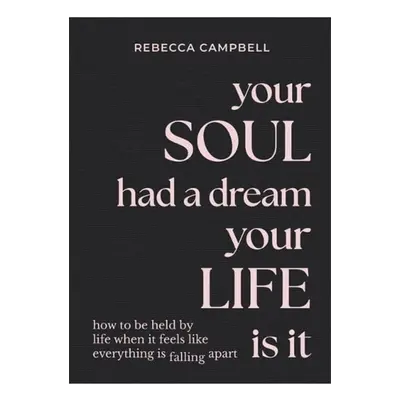 Your Soul Had a Dream, Your Life Is It, How to Be Held by Life When It Feels Like Everything Is 