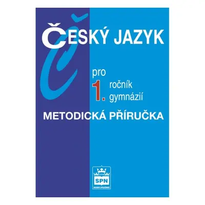 Český jazyk pro 1. ročník gymnázií Metodická příručka SPN - pedagog. nakladatelství