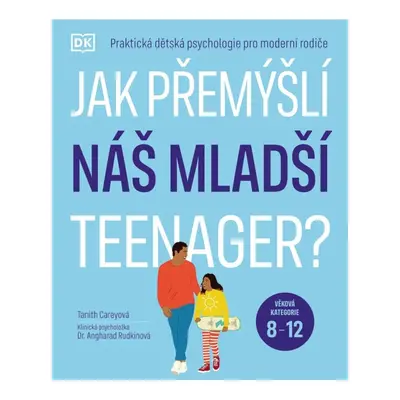 Jak přemýšlí náš mladší teenager? Věková kategorie 8 až 12 - Praktická dětská psychologie pro m