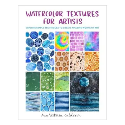 Watercolor Textures for Artists, Explore Simple Techniques to Create Amazing Works of Art Quarto