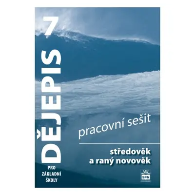 Dějepis 7 pro základní školy Středověk a raný novověk Pracovní sešit SPN - pedagog. nakladatelst