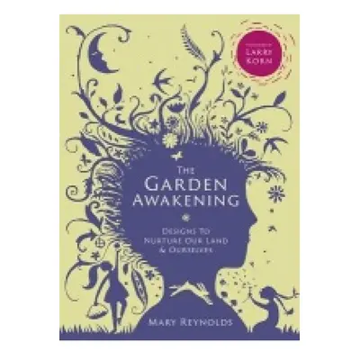 Garden Awakening, Designs to nurture our land and ourselves Bloomsbury Publishing PLC