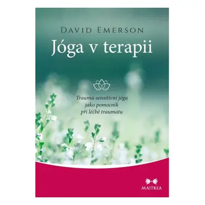 Jóga v terapii - Trauma-sensitivní jóga jako pomocník při léčbě traumatu Maitrea a.s.