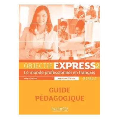 Objectif Express 2 Nouvelle édition : Guide Pédagogique Hachette