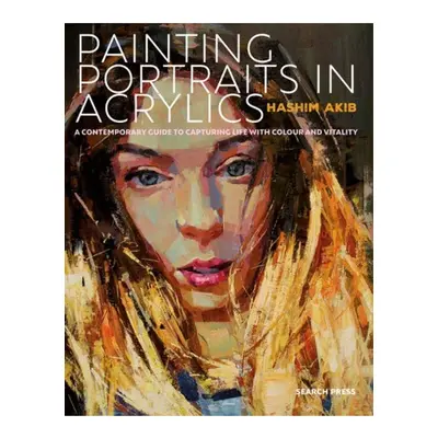 Painting Portraits in Acrylics, A Practical Guide to Contemporary Portraiture SEARCH PRESS LTD