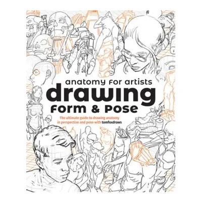 Anatomy for Artists: Drawing Form a Pose, The ultimate guide to drawing anatomy in perspective a