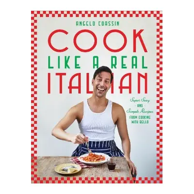 Cook Like a Real Italian, Super Sexy and Simple Recipes from Cooking with Bello Hardie Grant Boo