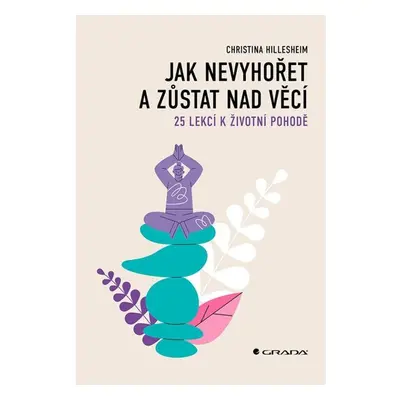 Jak nevyhořet a zůstat nad věcí - 25 lekcí k životní pohodě GRADA Publishing, a. s.