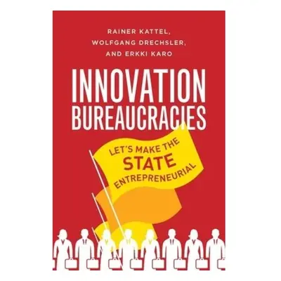 How to Make an Entrepreneurial State, Why Innovation Needs Bureaucracy Yale University Press