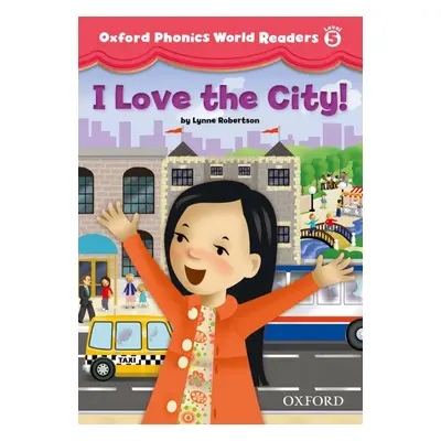 Oxford Phonics World 5 Reader: I Love the City! Oxford University Press