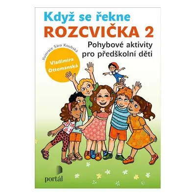 Když se řekne ROZCVIČKA 2 - Pohybové aktivity pro předškolní děti PORTÁL, s.r.o.