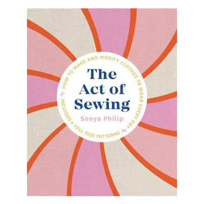 Act of Sewing, How to Make and Modify Clothes to Wear Every Day Shambhala Publications Inc