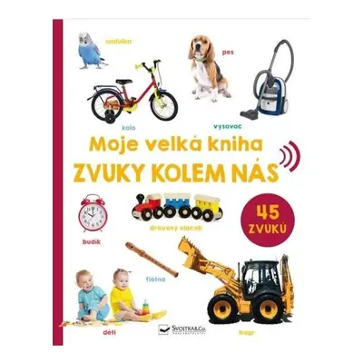 Moje velká kniha Zvuky kolem nás Svojtka & Co. s. r. o.